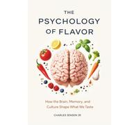 THE PSYCHOLOGY OF FLAVOR: How the Brain, Memory, and Culture Shape What We Taste