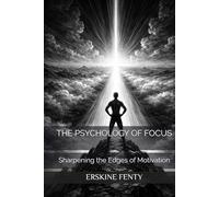 THE PSYCHOLOGY OF FOCUS: Sharpening the Edges of Motivation