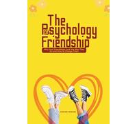 The Psychology of Friendship: Why Your Friendships Look the the Way They Do and How to Change Them