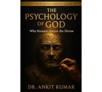 THE PSYCHOLOGY OF GOD: Why Humans Invent the Divine (The Naked Mind Series)