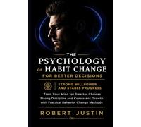 The Psychology of Habit Change for Better Decisions Strong Willpower and Stable Progress: Train Your Mind for Smarter Choices Strong Discipline and Consistent Growth with Practical Behavior