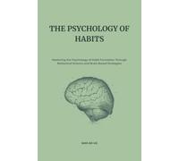 The Psychology of Habits: Mastering the Psychology of Habit Formation Through Behavioral Science and Brain-Based Strategies (Psychology Insights Series)