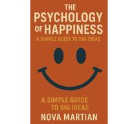The Psychology of Happiness: A Simple Guide to Big Ideas