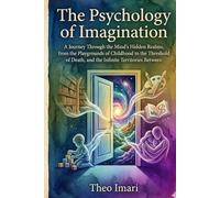 The Psychology of Imagination: A Journey Through the Mind's Hidden Realms, from the Playgrounds of Childhood to the Threshold of Death, and the ... Between (Between Thought and World Series)