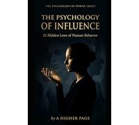 THE PSYCHOLOGY OF INFLUENCE: 21 Hidden Laws of Human Behavior (The Psychology of Power Series)