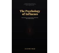 The Psychology of Influence: The Science of Persuasion, Deception, and Human Nature