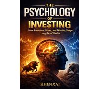 The Psychology of Investing: How Emotions, Biases, and Mindset Shape Long-Term Wealth
