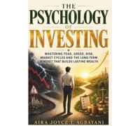 The Psychology of Investing: Mastering Fear, Greed, Risk, Market Cycles and the Long-Term Mindset That Builds Lasting Wealth: 3 (The Psychology of Money Series)