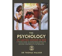 The Psychology of Lasting Longer in bed: A Proven Guide to Overcoming Premature Ejaculation, Boosting Stamina, and Building Confidence in the Bedroom
