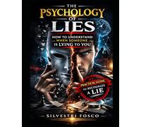 THE PSYCHOLOGY OF LIES: How to Understand When Someone Is Lying to You