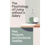 The Psychology of Living Without a Salary: Fear, Pressure, and Emotional Stability