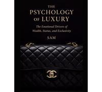 The Psychology of Luxury: The Emotional Drivers of Wealth, Status and Exclusivity