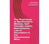 The Psychology of Manifestation Mindset, Self-Concept, Habits, Neuroscience, Law of Assumption & the Subconscious Mind