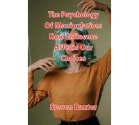The Psychology Of Manipulation: How Influence Affects Our Choices