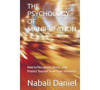 THE PSYCHOLOGY OF MANIPULATION: How to Recognize, Resist, and Protect Yourself from Toxic Influence (The Psychology of Human Behavior Series)