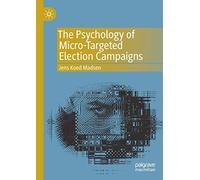 The Psychology of Micro-Targeted Election Campaigns