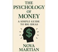 The Psychology of Money: A Simple Guide to Big Ideas
