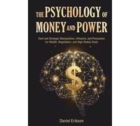 The Psychology of Money and Power: Dark and Strategic Manipulation, Influence, and Persuasion for Wealth, Negotiation, and High-Stakes Deals