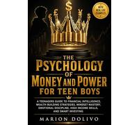 The Psychology of Money and Power For Teen Boys: A Teenagers Guide To Financial Intelligence, Wealth Building Strategies, Mindset Mastery, Emotional Discipline, High Income Skills, and Smart Investing