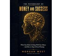 THE PSYCHOLOGY OF MONEY AND SUCCESS: What Your Brain Is Doing With Your Money - And How to Stop It From Winning