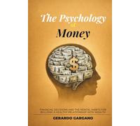 The Psychology of Money: Financial Decisions and the Mental Habits for Building a Healthy Relationship with Wealth (Benessere e Sviluppo Personale)