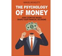 THE PSYCHOLOGY OF MONEY: How Cognitive Biases Shape Your Financial Decisions