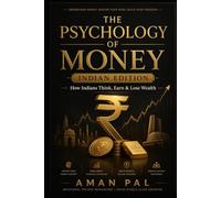 The Psychology of Money: Indian Edition: How Indians Think, Earn & Lose Wealth - A Behavioral Finance Guide to Breaking Money Scripts, Beating the SIP Fear, and Building Real Wealth in India