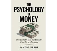 The Psychology of Money: Why Some People Build Wealth While Others Struggle