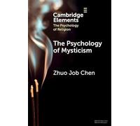 The Psychology of Mysticism (Elements in the Psychology of Religion)