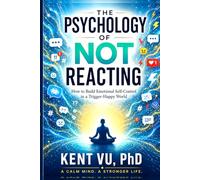 The Psychology of Not Reacting: How to Build Emotional Self-Control in a Trigger-Happy World