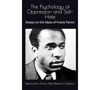 The Psychology of Oppression and Self-Hate: Essays on the Ideas of Frantz Fanon (The Frantz Fanon Collection)