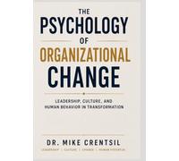 The Psychology of Organizational Change: Leadership, Culture, and Human Behavior in Transformation