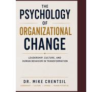 The Psychology of Organizational Change: Leadership, Culture, and Human Behavior in Transformation