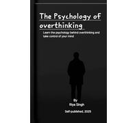 The Psychology of Overthinking: Learn the psychology behind overthinking and take control of your mind