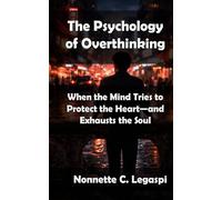 The Psychology of Overthinking: When the Mind Tries to Protect the Heart-and Exhausts the Soul