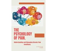 The Psychology of Pain: Understanding and Managing Chronic Pain Conditions. (INTRODUCTION TO HEALTH PSYCHOLOGY.)