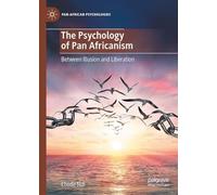 The Psychology of Pan-Africanism: Between Illusion and Liberation (Pan-African Psychologies)