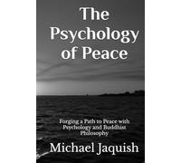 The Psychology of Peace: Forging a Path to Peace with Psychology and Buddhist Philosophy