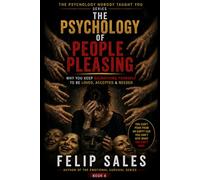 The Psychology of People Pleasing: Why You Keep Sacrificing Yourself To Be Loved, Accepted & Needed (The Psychology Nobody Taught You)