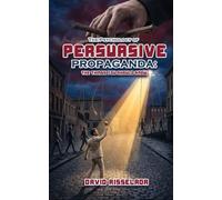 The Psychology of Persuasive Propaganda: The Things You Should Know