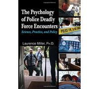 The Psychology of Police Deadly Force Encounters: Science, Practice, and Policy