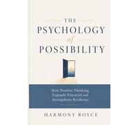 The Psychology of Possibility: How Positive Thinking Expands Potential and Strengthens Resilience (Health Matters)