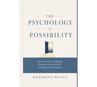 The Psychology of Possibility: How Positive Thinking Expands Potential and Strengthens Resilience (Health Matters)