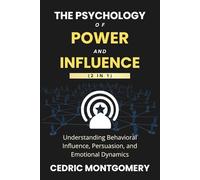 The Psychology of Power and Influence (2 in 1): Understanding Behavioral Influence, Persuasion, and Emotional Dynamics