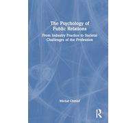 The Psychology of Public Relations: From Industry Practice to Societal Challenges of the Profession