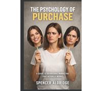 The Psychology of Purchase: The Science of Behavioral Marketing: How Psychology Shapes Every Purchase Decision - And What That Means for Your Business (Books for Business)