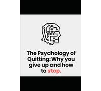 The Psychology of Quitting:Why You Give Up and How to Stop