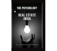 The Psychology of Real Estate India: The Smart Indian Buyer & Investor's Complete Guide to Home Buying, Property Investment, RERA Rights & the Mindset That Builds Generational Wealth