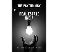The Psychology of Real Estate India: The Smart Indian Buyer & Investor's Complete Guide to Home Buying, Property Investment, RERA Rights & the Mindset That Builds Generational Wealth