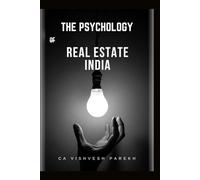 The Psychology of Real Estate India: The Smart Indian Buyer & Investor's Complete Guide to Home Buying, Property Investment, RERA Rights & the Mindset That Builds Generational Wealth